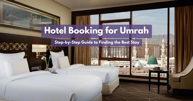 Hotel Booking for Umrah: Step-by-Step Guide to Finding the Best Stay